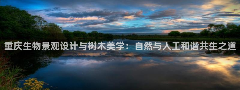 新宝gg 创：重庆生物景观设计与树木美学：自然与人工和谐共生之道