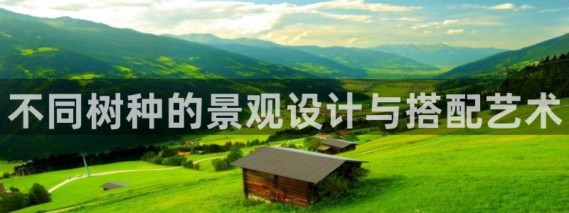 新宝gg作弊：不同树种的景观设计与搭配艺术